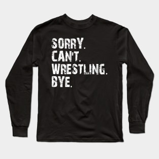 sorry can't wrestling bye Long Sleeve T-Shirt